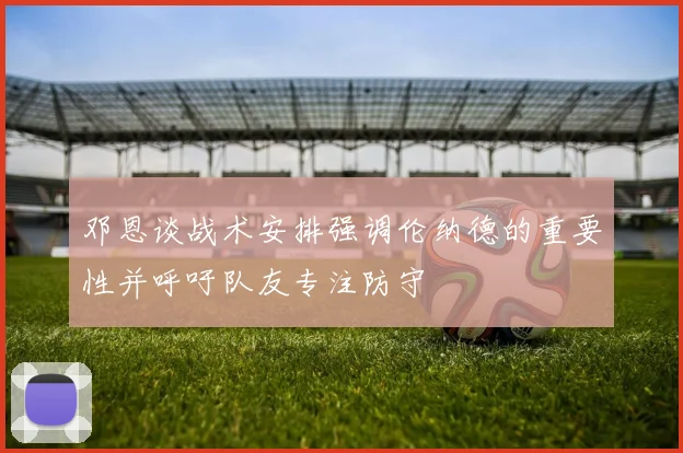邓恩谈战术安排强调伦纳德的重要性并呼吁队友专注防守