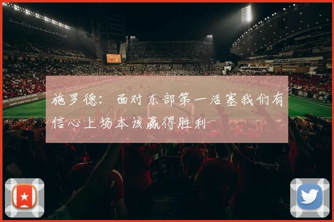 施罗德：面对东部第一活塞我们有信心上场本该赢得胜利